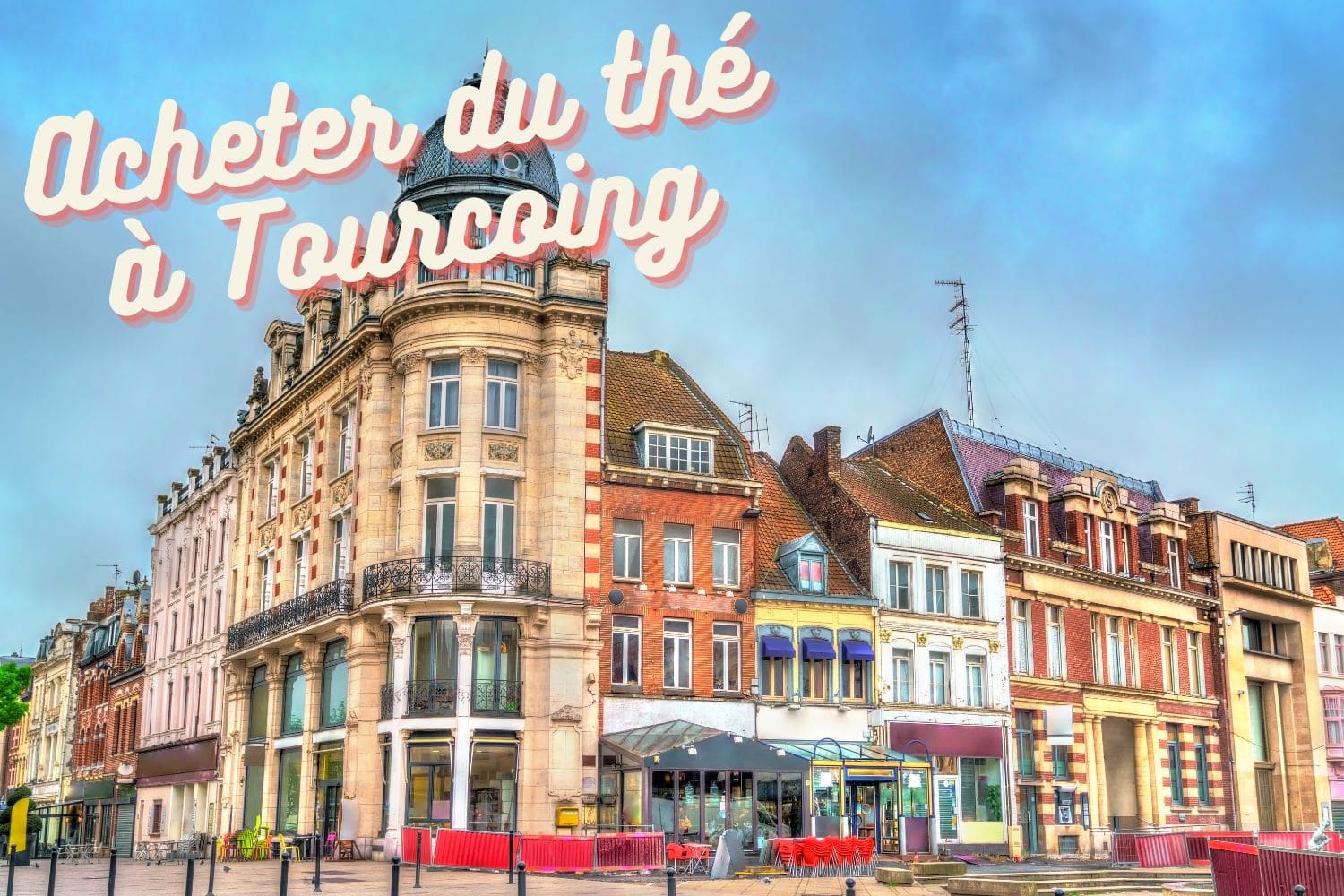 Acheter du thé à Tourcoing : magasins et salons de thé, nos bonnes adresses